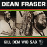Dean Fraser - Kill Dem Wid Sax Dean Fraser - Kill Dem Wid Sax album cover