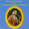 Orchestre Tropicana - Musica En Español Con La Orquesta Tropicana De Haiti Orchestre Tropicana - Musica En Español Con La Orquesta Tropicana De Haiti album cover