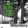 Milton Henry - Who Do You Think I Am ? album cover